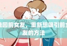 如何通过送礼物挽回前女友？（掌握这些技巧，成功挽回前女友不再难！）